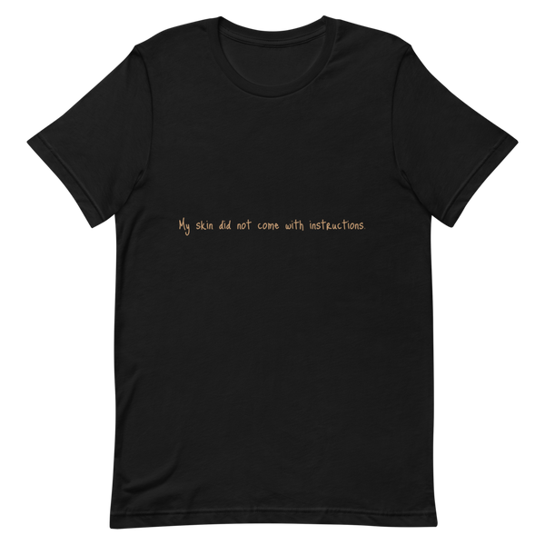 Short-Sleeve Unisex "My skin did not come with instructions." T-Shirt (Tan Lettering)