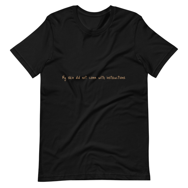 Short-Sleeve Unisex "My skin did not come with instructions." T-Shirt (Tan Lettering)