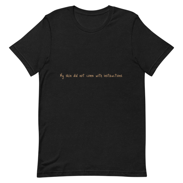 Short-Sleeve Unisex "My skin did not come with instructions." T-Shirt (Tan Lettering)