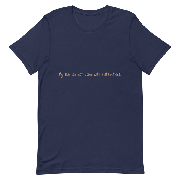 Short-Sleeve Unisex "My skin did not come with instructions." T-Shirt (Tan Lettering)